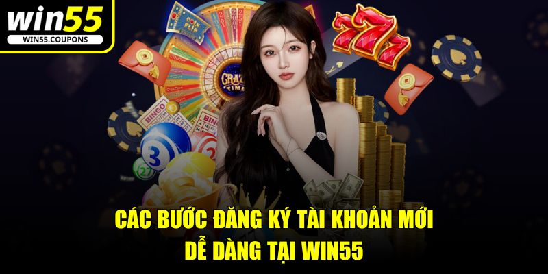Các bước đăng ký tài khoản mới dễ dàng tại Win55