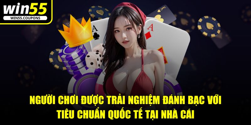 Người chơi được trải nghiệm đánh bạc với tiêu chuẩn quốc tế tại nhà cái